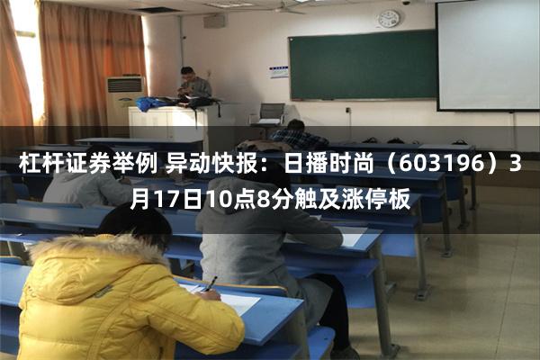杠杆证券举例 异动快报：日播时尚（603196）3月17日10点8分触及涨停板