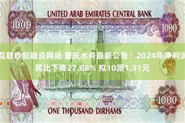 互联炒股融资网站 重庆水务最新公告：2024年净利润同比下降27.88% 拟10派1.31元