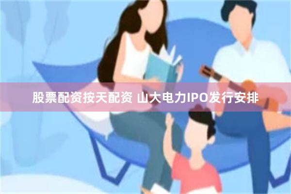 股票配资按天配资 山大电力IPO发行安排