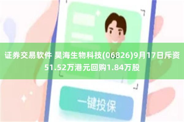 证券交易软件 昊海生物科技(06826)9月17日斥资51.52万港元回购1.84万股